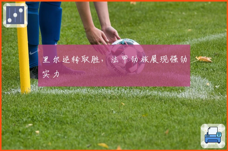里尔逆转取胜，法甲劲旅展现强劲实力