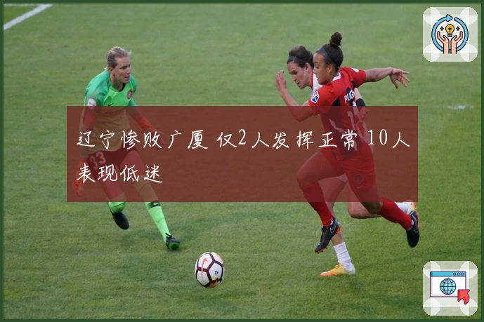 辽宁惨败广厦 仅2人发挥正常 10人表现低迷