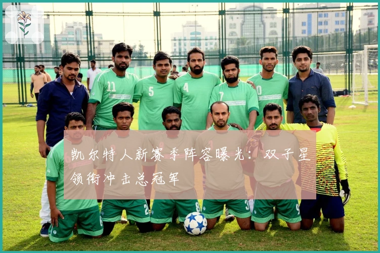 凯尔特人新赛季阵容曝光：双子星领衔冲击总冠军